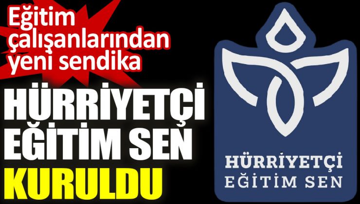 BİR YILDA 10 BİN’LERİ BULAN SENDİKA, “HÜRRİYETÇİ EĞİTİM-SEN”