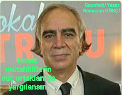 HIRSIZ MÜTEAHHİTLERİN SUÇ ORTAKLARI DA YARGILANSIN..