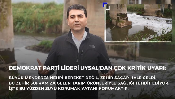 Demokrat Parti Lideri Uysal: Büyük Menderes Nehri Zehir Saçar Hale Geldi