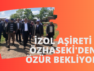 İzol Aşireti Özhaseki’den Özür Bekliyor