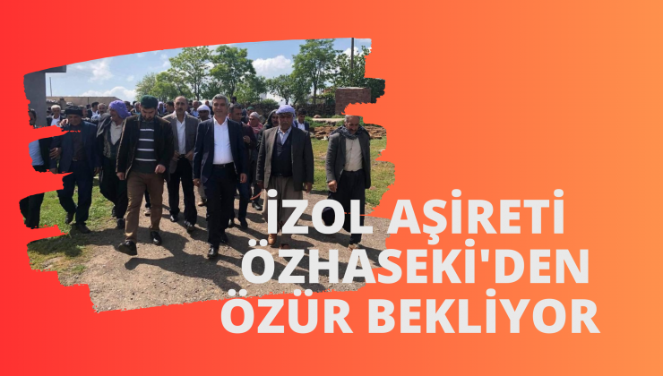 İzol Aşireti Özhaseki’den Özür Bekliyor