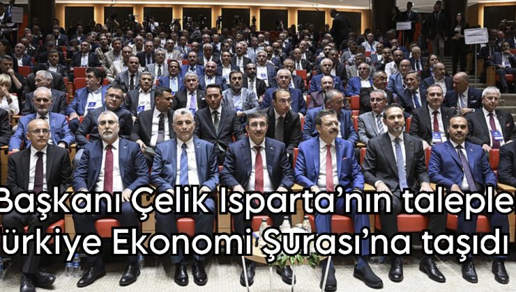 ITSO Başkanı Çelik Isparta’nın Taleplerini Türkiye Ekonomi Şurası’na Taşıdı