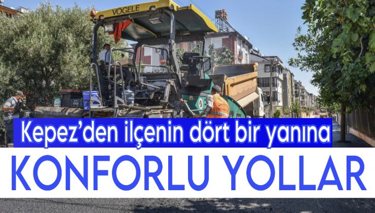Kepez Belediyesi’nden İlçenin Dört Bir Yanına Konforlu Yollar