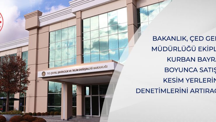 Kurban kesimini Çevre Bakanlığı da denetleyecek.