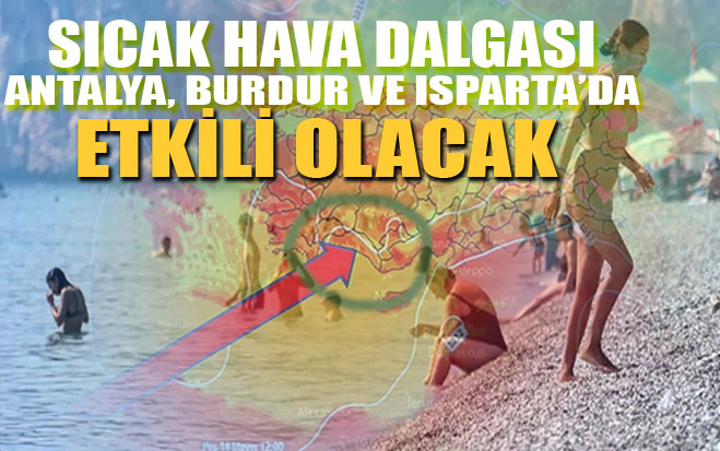 Sıcak Hava Dalgası Antalya, Burdur ve Isparta’da Etkili Olacak