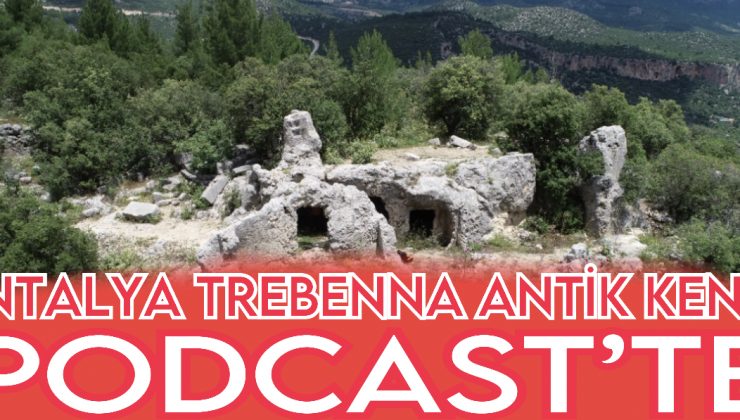 Antalya Trebenna Antik Kenti Podcast’te