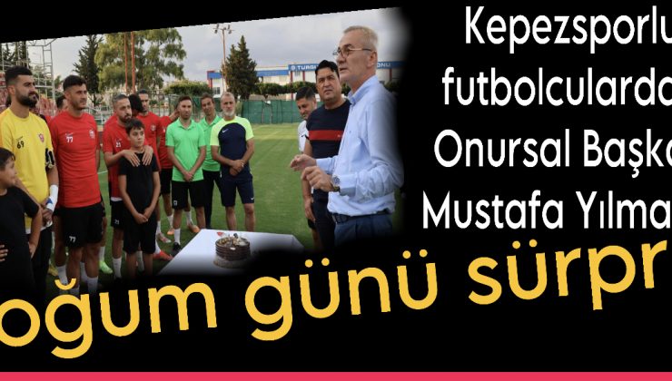Kepezsporlu Futbolculardan Onursal Başkan Mustafa Yılmaz’a Doğum Günü Sürprizi