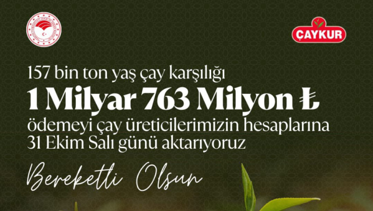 1 milyar 763 milyon lira ödemeyi çay üreticilerimizin hesaplarına aktarıyoruz