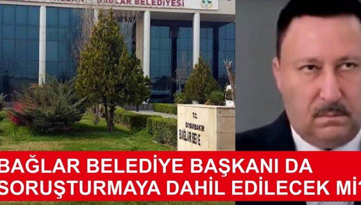 Bağlar Belediye Başkanı da soruşturmaya dahil edilecek mi?