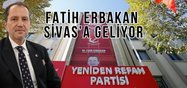 Fatih Erbakan Sivas’a Geliyor