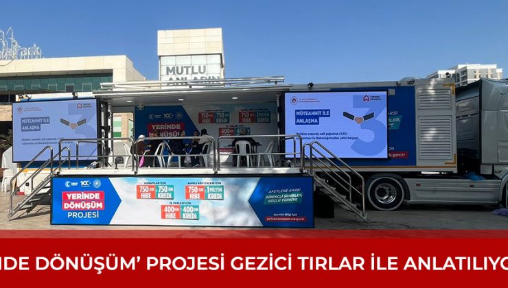 YERİNDE DÖNÜŞÜM’ PROJESİ GEZİCİ TIRLAR İLE ANLATILIYOR