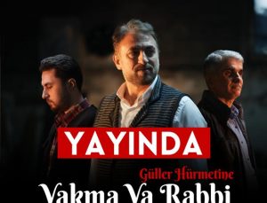 Dillerde “Güller Hürmetine Yakma Ya Rabbi” İlahisi