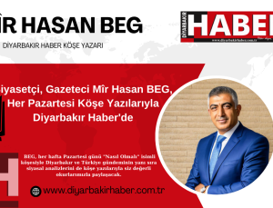 Siyasetçi Yazar Mîr Hasan BEG, Her Pazartesi Köşe Yazılarıyla Diyarbakır Haber’de