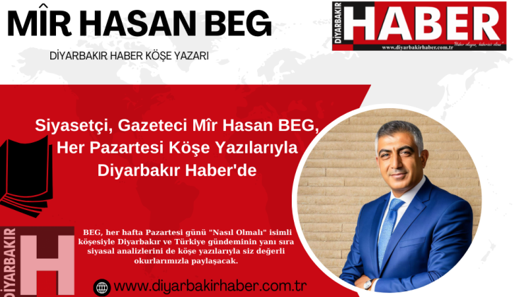Siyasetçi Yazar Mîr Hasan BEG, Her Pazartesi Köşe Yazılarıyla Diyarbakır Haber’de