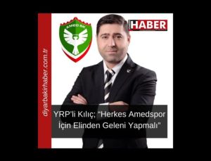 YRP’li Kılıç; “Herkes Amedspor İçin Elinden Geleni Yapmalı”