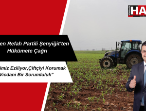 Yeniden Refah Partili Şenyiğit’ten Hükümete Çağrı: “Çiftçiyi Korumak Vicdani Bir Sorumluluk”