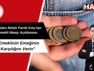 Yeniden Refah Partili Kılıç: “Emeklinin Emeğinin Karşılığını Verin”