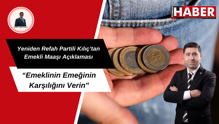 Yeniden Refah Partili Kılıç: “Emeklinin Emeğinin Karşılığını Verin”