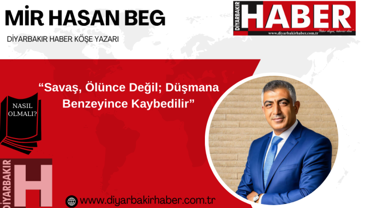 “Savaş, Ölünce Değil; Düşmana Benzeyince Kaybedilir”