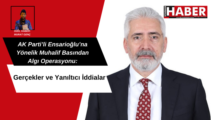 AK Parti’li Ensarioğlu’na Yönelik Muhalif Basından Algı Operasyonu: Gerçekler ve Yanıltıcı İddialar