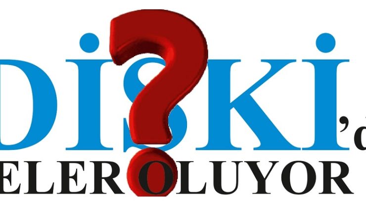 DİSKİ’ de Neler Oluyor!