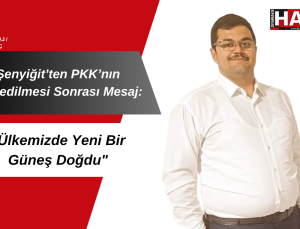 Şenyiğit’ten PKK’nın Feshedilmesi Sonrası Mesaj: “Ülkemizde Yeni Bir Güneş Doğdu”
