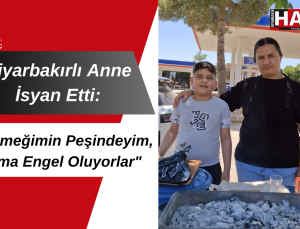 Diyarbakırlı Anne İsyan Etti: “Ekmeğimin Peşindeyim, Ama Engel Oluyorlar”
