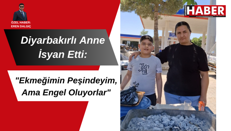 Diyarbakırlı Anne İsyan Etti: “Ekmeğimin Peşindeyim, Ama Engel Oluyorlar”