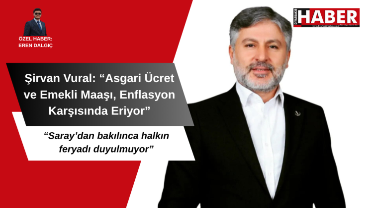 Şirvan Vural: “Asgari Ücret ve Emekli Maaşı, Enflasyon Karşısında Eriyor”