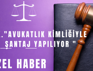 Avukat Hakkında “Şantaj ve İftira” Suçlaması: İ.K., Cumhuriyet Savcılığına Başvurdu