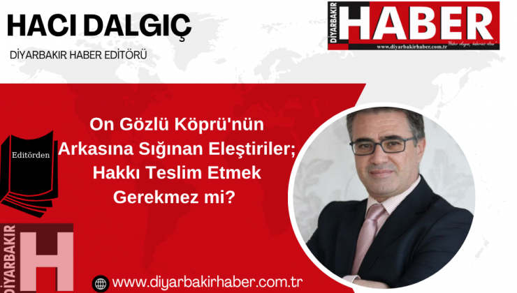 On Gözlü Köprü’nün Arkasına Sığınan Eleştiriler; Hakkı Teslim Etmek Gerekmez mi?