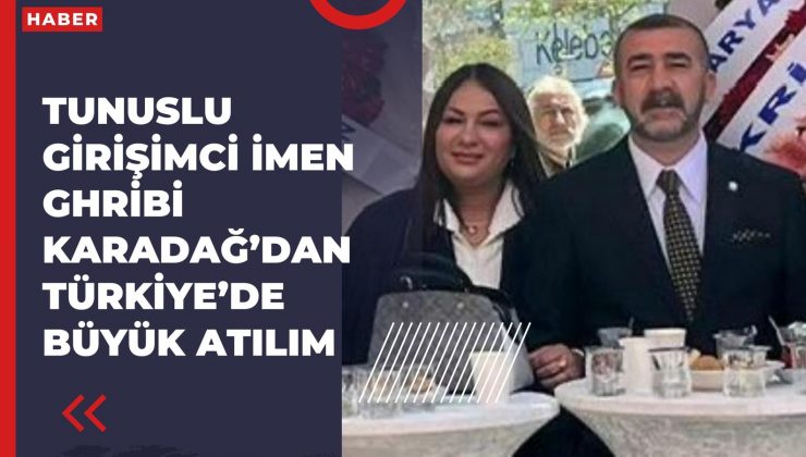 Tunuslu Girişimci İmen Ghribi Karadağ Türkiye’de İşini Kurdu ve Evlendi