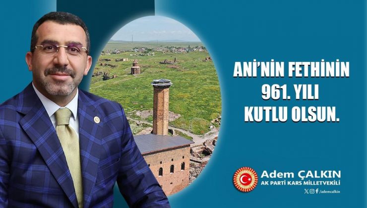 AK Parti Kars Milletvekili Adem Çalkın'ın Ani’nin Fethi’nin 961. yıl dönümü mesajı