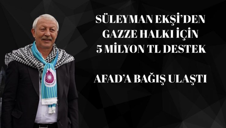 Süleyman Ekşi, Gazze için sözünü tuttu: 5 milyon TL’lik bağış AFAD’a ulaştı