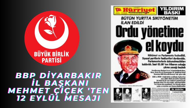 BBP Diyarbakır İl Başkanı Mehmet Çiçek’ten 12 Eylül’ün 45. Yılı Mesajı: ‘Darbeler millet iradesine vurulmuş en ağır darbedir’