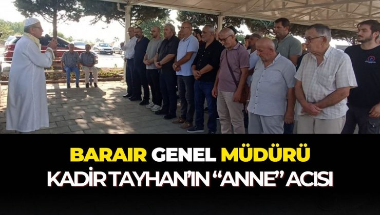 Barair Genel Müdürü Kadir Tayhan'ın “anne” acısı