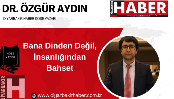Bana Dinden Değil, İnsanlığından Bahset