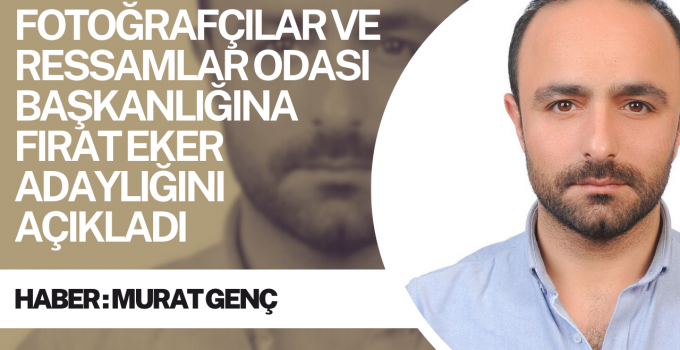 Diyarbakır Esnaf ve Sanatkarlar Odaları Birliği  Fotoğrafçılar ve Ressamlar Odası Başkanlığına Fırat Eker adaylığını açıkladı