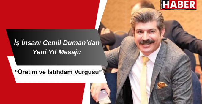 İş İnsanı Cemil Duman’dan Yeni Yıl Mesajı: “Üretim ve İstihdam Vurgusu”