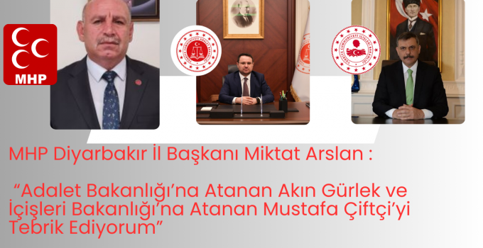 MHP Diyarbakır İl Başkanı Miktat Arslan: “Adalet Bakanlığı’na Atanan Akın Gürlek ve İçişleri Bakanlığı’na Atanan Mustafa Çiftçi’yi Tebrik Ediyorum”