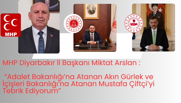 MHP Diyarbakır İl Başkanı Miktat Arslan: “Adalet Bakanlığı’na Atanan Akın Gürlek ve İçişleri Bakanlığı’na Atanan Mustafa Çiftçi’yi Tebrik Ediyorum”