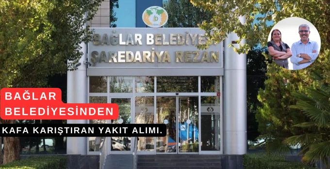 BAĞLAR BELEDİYESİ’NDEN KAFA KARIŞTIRAN YAKIT ALIMI