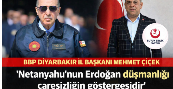 BBP Diyarbakır İl Başkanı Mehmet Çiçek: “Netanyahu’nun açıklamaları siyasi çaresizliğin yansımasıdır”