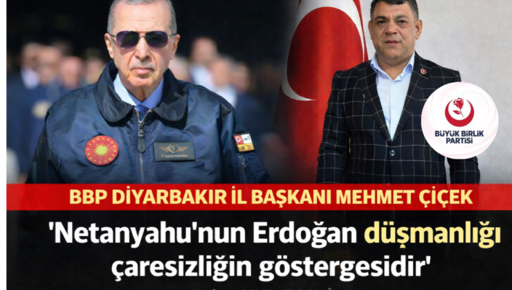 BBP Diyarbakır İl Başkanı Mehmet Çiçek: “Netanyahu’nun açıklamaları siyasi çaresizliğin yansımasıdır”