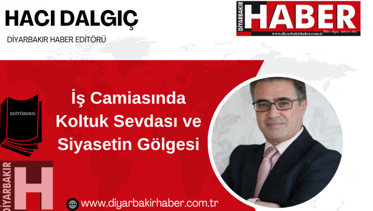 İş Camiasında Koltuk Sevdası ve Siyasetin Gölgesi