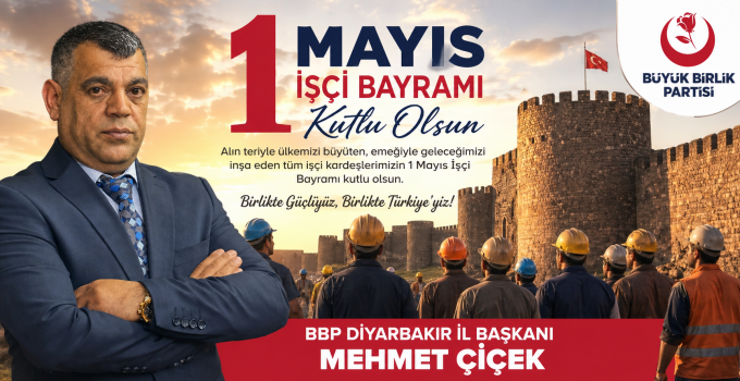 BBP Diyarbakır İl Başkanı Mehmet Çiçek’ten 1 Mayıs Mesajı