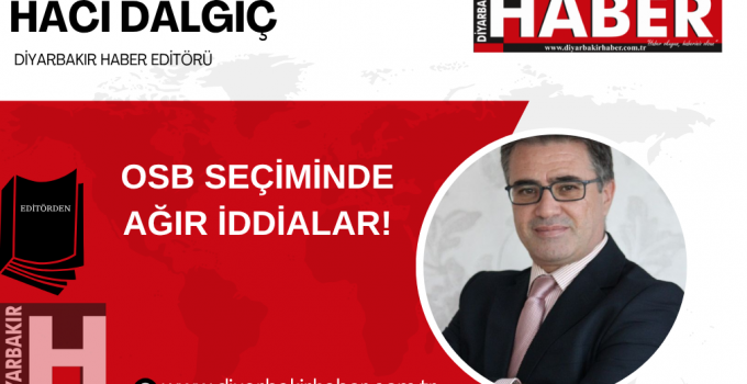 OSB SEÇİMİNDE AĞIR İDDİALAR!
