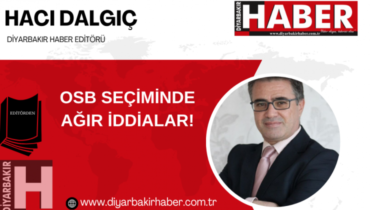 OSB SEÇİMİNDE AĞIR İDDİALAR!