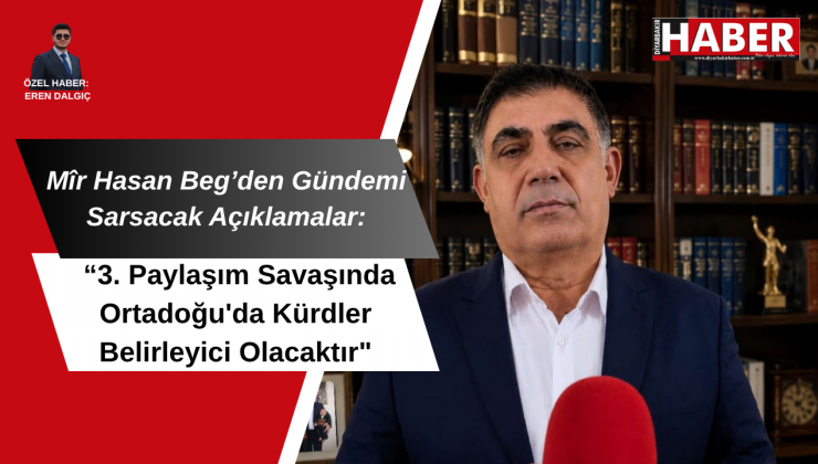 Mîr Hasan Beg: “3. Paylaşım Savaşında Ortadoğu’da Kürdler Belirleyici Olacaktır”
