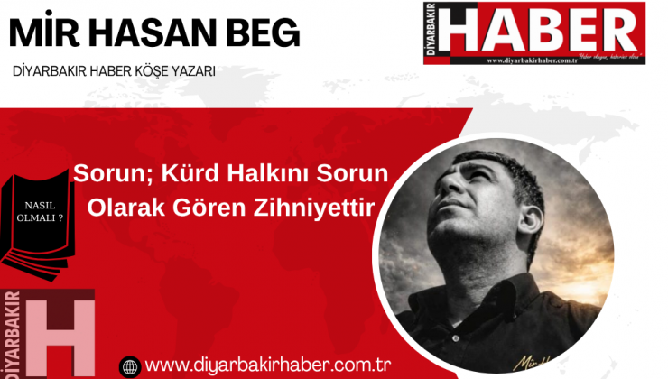 Sorun; Kürd Halkını Sorun Olarak Gören Zihniyettir